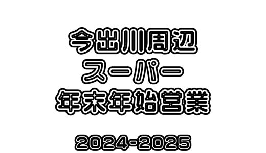 今出川周辺スーパーの年末年始営業状況【2024-2025年末年始】